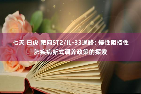 七天 白虎 靶向ST2/IL-33通路: 慢性阻挡性肺疾病新式调养政策的探索